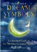 Little Book of Dream Symbols The Essential Guide to the 700 Most Common Dreams