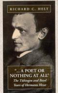 A Poet or Nothing at All: The T?bingen and Basel Years of Herman Hesse