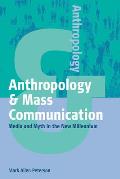 Anthropology and Mass Communication: Media and Myth in the New Millennium