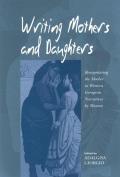 Writing Mothers and Daughters: Renegotiating the Mother in Western European Narratives by Women