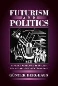 Futurism and Politics: Between Anarchist Rebellion and Fascist Reaction 1909-1944