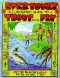 Everyones Illustrated Guide To Trout On A Fly