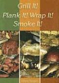 Grill It Plank It Wrap It Smoke It