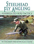 Steelhead Fly Angling Guerilla Fly Rod Tactics
