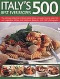 Italys 500 Best Ever Recipes The Ultimate Collection of Classic Pasta Pizza Antipasto Risotto Meat Fish & Vegetable Dishes & Delicious De