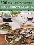 500 Greatest Ever Vegetarian Recipes A Cooks Guide to the Sensational World of Vegetarian Cooking