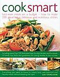 Cook Smart: Best-Ever Meals on a Budget - How to Make 200 Great-Value Delicious and Nutritious Dishes
