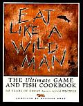 Eat Like a Wildman 110 Years of Great Game & Fish Recipes