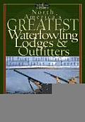 North Americas Greatest Waterfowling Lodges & Outfitters 100 Prime Destinations in the United States & Canada