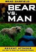 Bear Vs Man Recent Attacks & How to Avoid the Increasing Danger