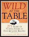 Wild at the Table 275 Years of American Game & Fish Cookery
