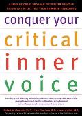 Conquer Your Critical Inner Voice A Revolutionary Program to Counter Negative Thoughts & Live Free from Imagined Limitations