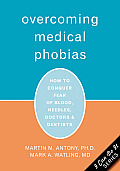 Overcoming Medical Phobias: How to Conquer Fear of Blood, Needles, Doctors & Dentists