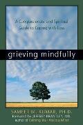 Grieving Mindfully A Compassionate & Spiritual Guide to Coping with Loss