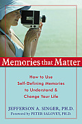 Memories That Matter How to Use Self Defining Memories to Understand & Change Your Life