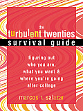 Turbulent Twenties Survival Guide Figuring Out Who You Are What You Want & Where Youre Going After College