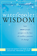 Watercooler Wisdom How Smart People Prosper in the Face of Conflict Pressure & Change