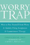 Worry Trap How to Free Yourself from Worry & Anxiety Using Acceptance & Commitment Therapy