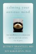 Calming Your Anxious Mind How Mindfulness & Compassion Can Free You from Anxiety Fear & Panic