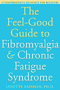 Feel Good Guide to Fibromyalgia & Chronic Fatigue Syndrome A Comprehensive Resource for Recovery