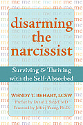Disarming the Narcissist Surviving & Thriving with the Self Absorbed