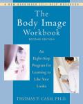 Body Image Workbook An Eight Step Program for Learning to Like Your Looks