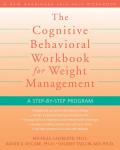 Cognitive Behavioral Workbook for Weight Management A Step By Step Program for Real People