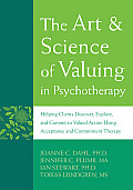 Art & Science of Valuing in Psychotherapy Helping Clients Discover Explore & Commit to Valued Action Using Acceptance & Commitment Therap