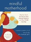 Mindful Motherhood Practical Tools for Staying Sane in Pregnancy & Your Childs First Year