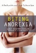Biting Anorexia A First Hand Account of an Internal War & Recovery From Depression Anorexia & Bulimia