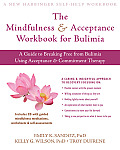 Mindfulness & Acceptance Workbook for Bulimia A Guide to Breaking Free from Bulimia Using Acceptance & Commitment Therapy