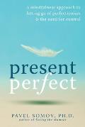 Present Perfect A Mindfulness Approach to Letting Go of Perfectionism & the Need for Control