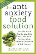 Anti Anxiety Food Solution How the Foods You Eat Can Help You Calm Your Anxious Mind Improve Your Mood & End Cravings