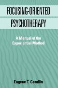 Focusing Oriented Psychotherapy A Manual of the Experiential Method