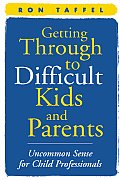 Getting Through to Difficult Kids & Parents Uncommon Sense for Child Professionals