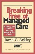 Breaking Free of Managed Care A Step By Step Guide to Regaining Control of Your Practice