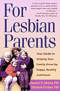 For Lesbian Parents Your Guide to Helping Your Family Grow Up Happy Healthy & Proud