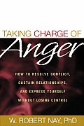 Taking Charge of Anger How to Resolve Conflict Sustain Relationships & Express Yourself Without Losing Control
