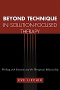 Beyond Technique in Solution Focused Therapy Working with Emotions & the Therapeutic Relationship