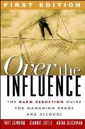 Over the Influence The Harm Reduction Guide for Managing Drugs & Alcohol