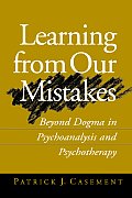Learning from Our Mistakes: Beyond Dogma in Psychoanalysis and Psychotherapy
