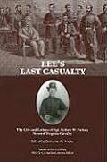 Lees Last Casualty The Life & Letters of Sgt Robert W Parker Second Virginia Cavalry