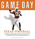 Game Day Texas Football The Greatest Games Players Coaches & Teams in the Glorious Tradition of Longhorn Football