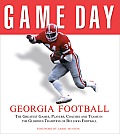 Game Day Georgia Football The Greatest Games Players Coaches & Teams in the Glorious Tradition of Bulldog Football
