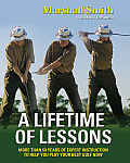 A Lifetime of Lessons: More Than 50 Years of Expert Instruction to Help You Play Your Best Golf Now