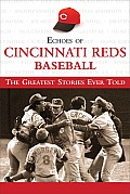 Echoes of Cincinnati Reds Baseball: The Greatest Stories Ever Told
