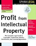 Profit from Intellectual Property: The Complete Legal Guide to Copyrights, Trademarks, Patents, Permissions and Licensing Agreements