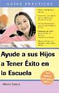 Ayude A Sus Hijos A Tener Exito en las Escuela: Guia Para Padres Latinos