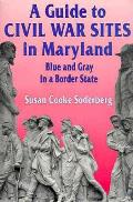 A Guide to Civil War Sites in Maryland: Blue and Gray in a Border State