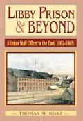 Libby Prison and Beyond: Union Staff Officer in the East 1862-1865